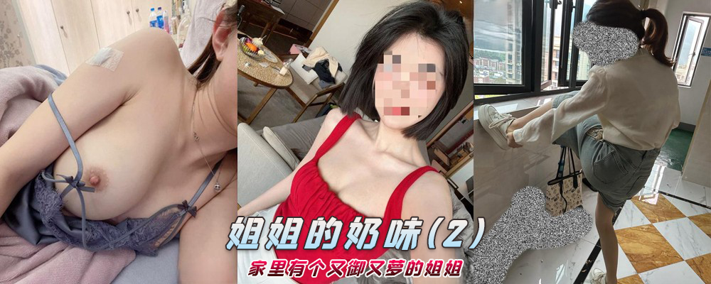 海角社区精品付费帖子《姐姐的奶味》家里有个又御又萝的姐姐（2）